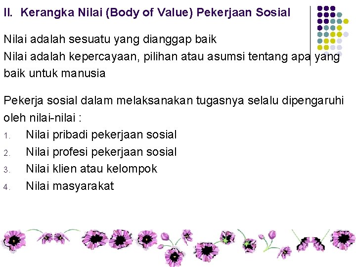 II. Kerangka Nilai (Body of Value) Pekerjaan Sosial Nilai adalah sesuatu yang dianggap baik
