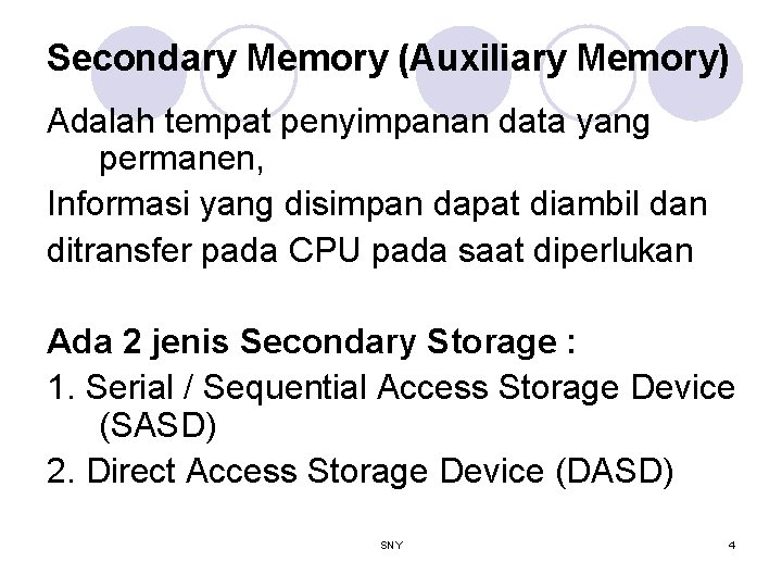 Secondary Memory (Auxiliary Memory) Adalah tempat penyimpanan data yang permanen, Informasi yang disimpan dapat