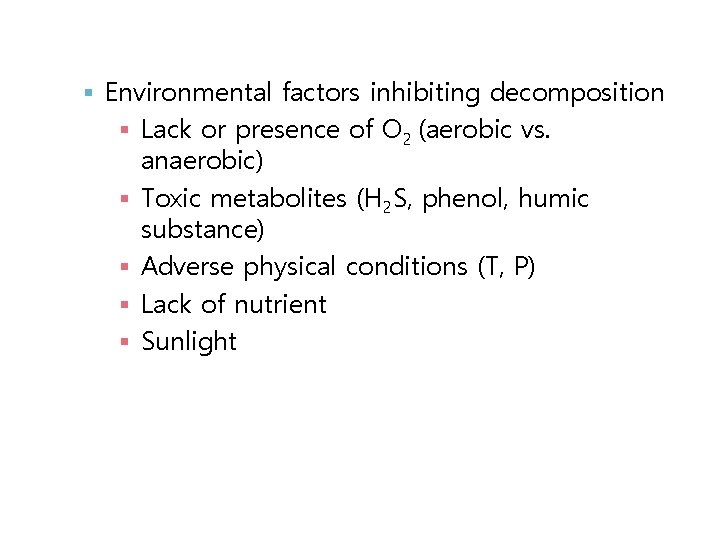  Environmental factors inhibiting decomposition Lack or presence of O 2 (aerobic vs. anaerobic)
