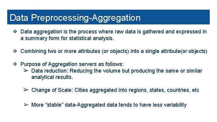 Data Preprocessing-Aggregation ❖ Data aggregation is the process where raw data is gathered and
