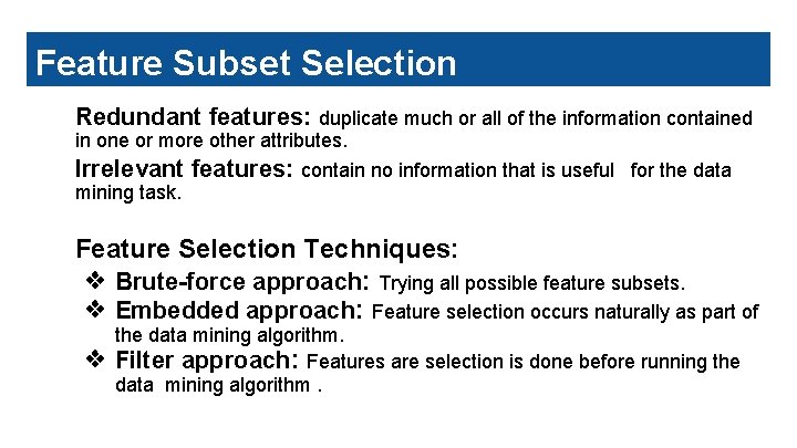Feature Subset Selection Redundant features: duplicate much or all of the information contained in