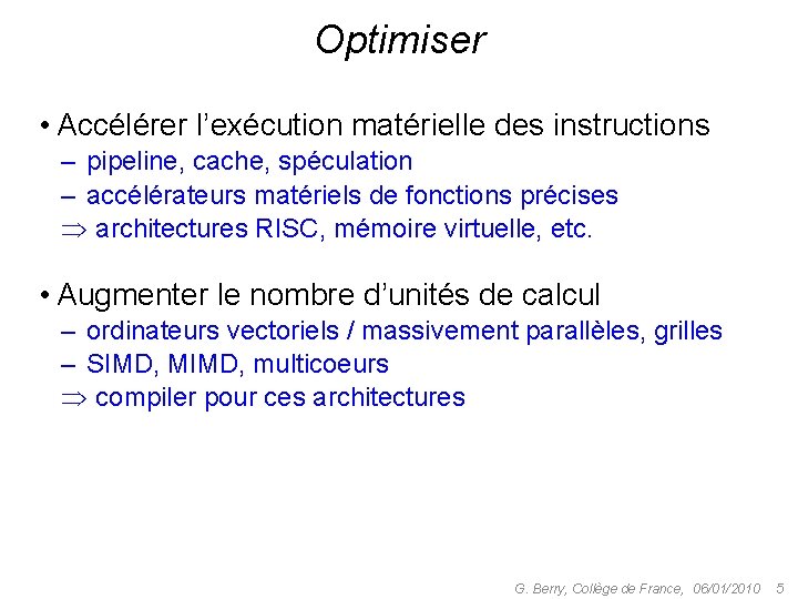 Optimiser • Accélérer l’exécution matérielle des instructions – pipeline, cache, spéculation – accélérateurs matériels