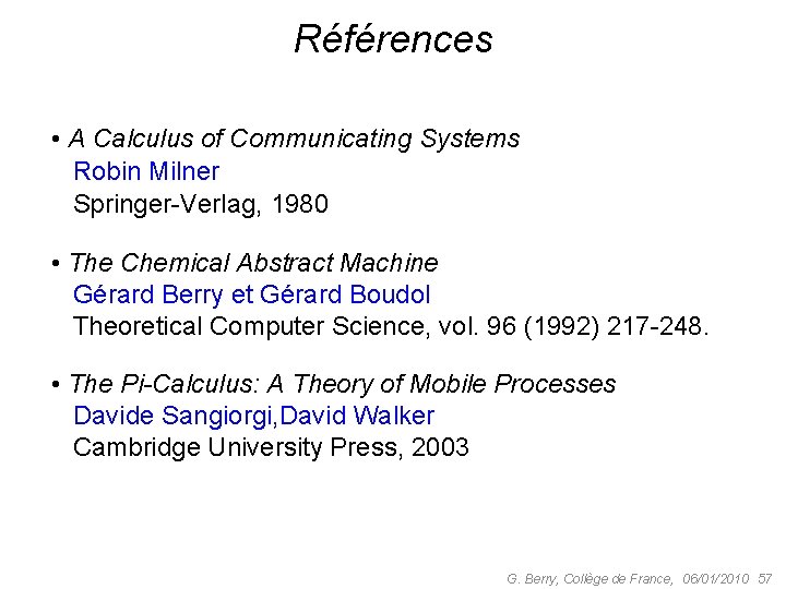 Références • A Calculus of Communicating Systems Robin Milner Springer-Verlag, 1980 • The Chemical