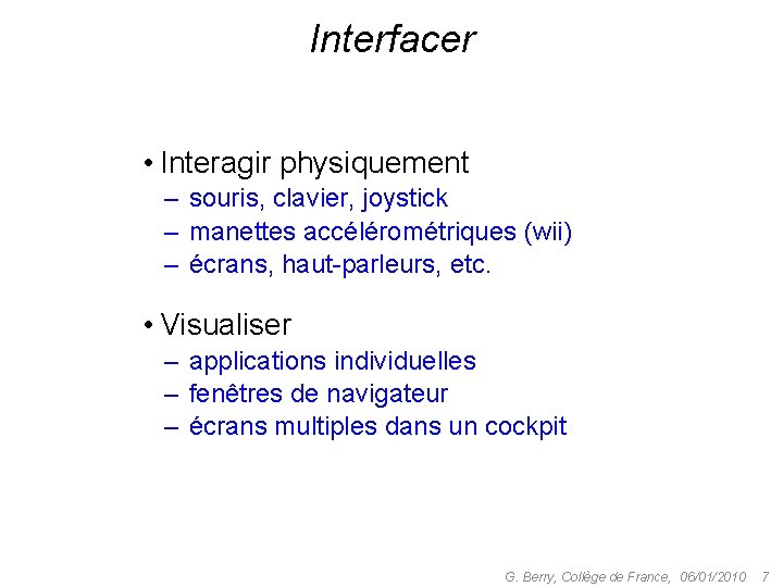 Interfacer • Interagir physiquement – souris, clavier, joystick – manettes accélérométriques (wii) – écrans,