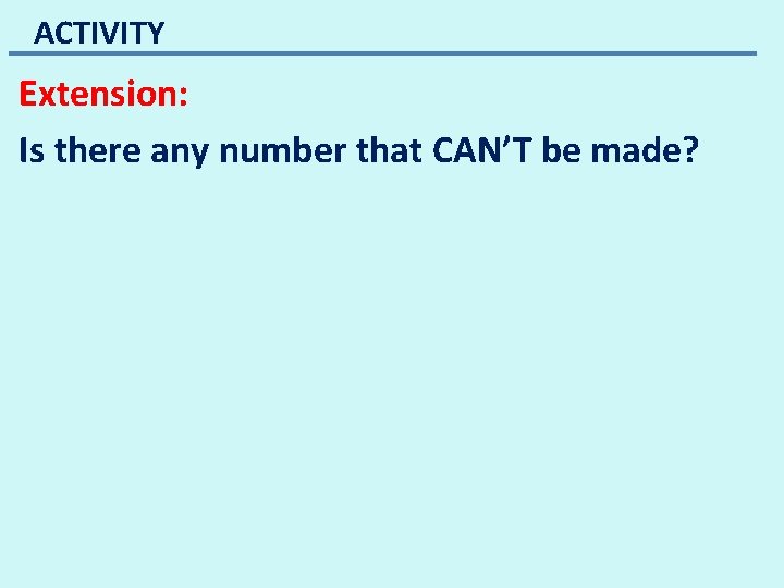 ACTIVITY Extension: Is there any number that CAN’T be made? ACTIVITY Extension: Is there any number that CAN’T be made?