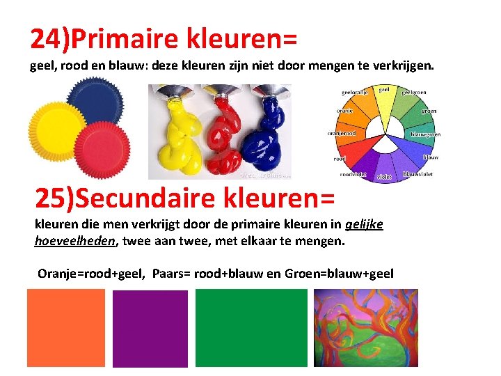 24)Primaire kleuren= geel, rood en blauw: deze kleuren zijn niet door mengen te verkrijgen.