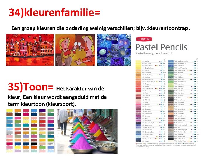 34)kleurenfamilie= Een groep kleuren die onderling weinig verschillen; bijv. : kleurentoontrap 35)Toon= Het karakter