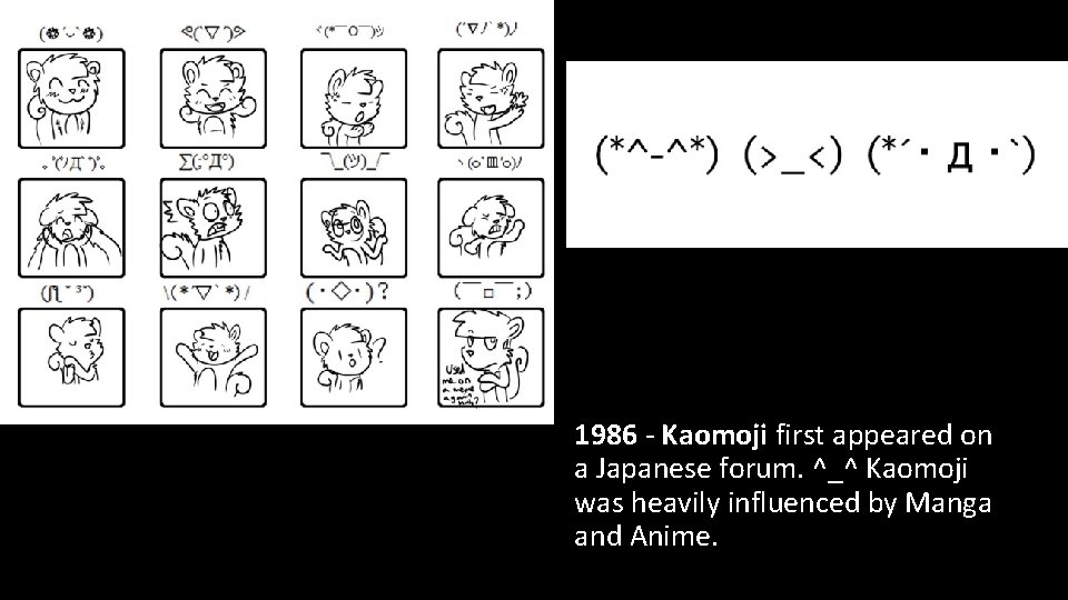 1986 - Kaomoji first appeared on a Japanese forum. ^_^ Kaomoji was heavily influenced
