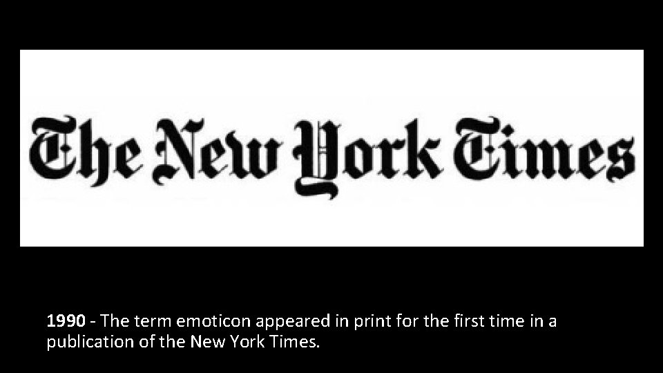 1990 - The term emoticon appeared in print for the first time in a