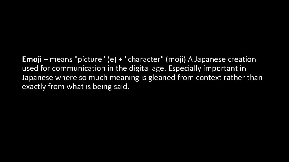 Emoji – means "picture" (e) + "character" (moji) A Japanese creation used for communication