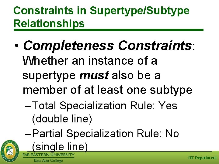 Constraints in Supertype/Subtype Relationships • Completeness Constraints: Whether an instance of a supertype must