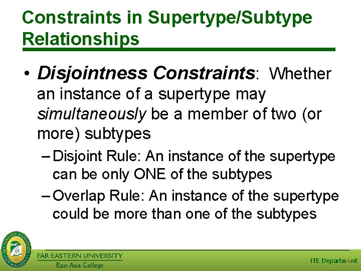 Constraints in Supertype/Subtype Relationships • Disjointness Constraints: Whether an instance of a supertype may