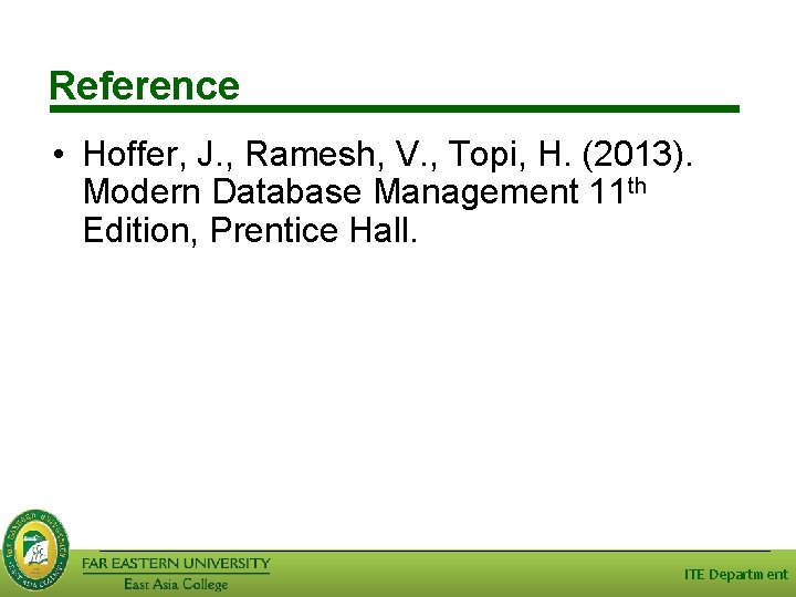 Reference • Hoffer, J. , Ramesh, V. , Topi, H. (2013). Modern Database Management