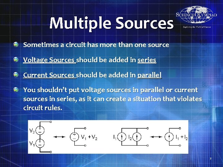 Multiple Sources Sometimes a circuit has more than one source Voltage Sources should be