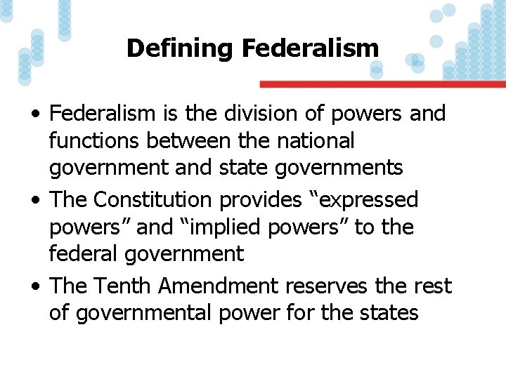 Defining Federalism • Federalism is the division of powers and functions between the national