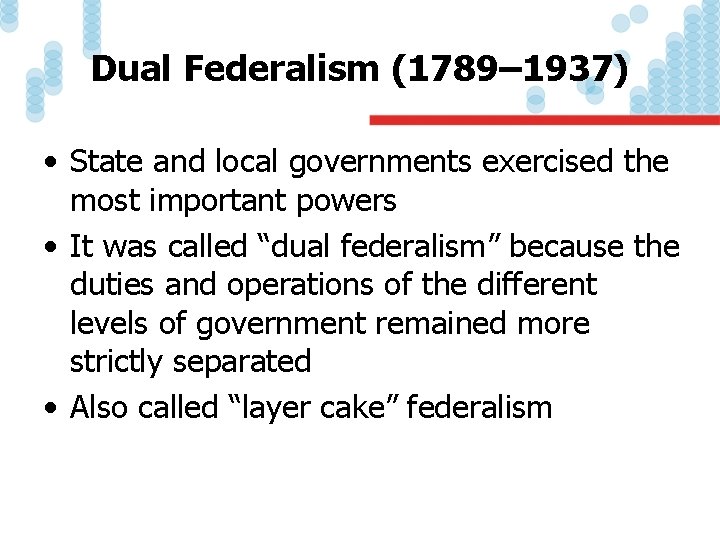 Dual Federalism (1789– 1937) • State and local governments exercised the most important powers