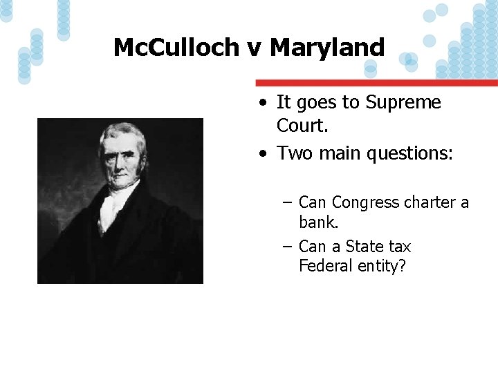 Mc. Culloch v Maryland • It goes to Supreme Court. • Two main questions: