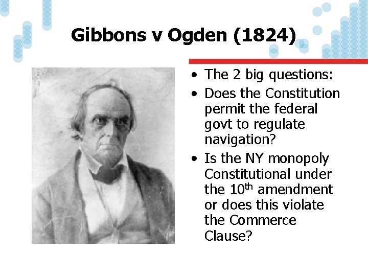 Gibbons v Ogden (1824) • The 2 big questions: • Does the Constitution permit