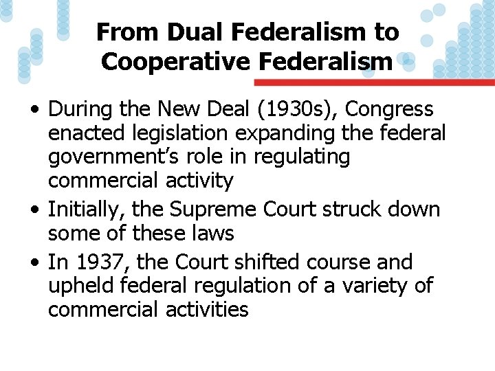 From Dual Federalism to Cooperative Federalism • During the New Deal (1930 s), Congress