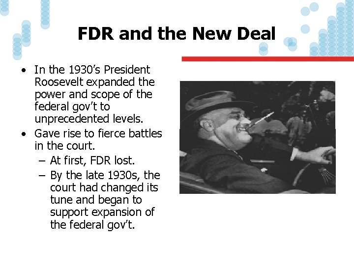 FDR and the New Deal • In the 1930’s President Roosevelt expanded the power