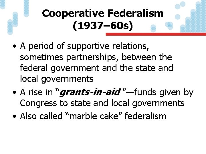Cooperative Federalism (1937– 60 s) • A period of supportive relations, sometimes partnerships, between
