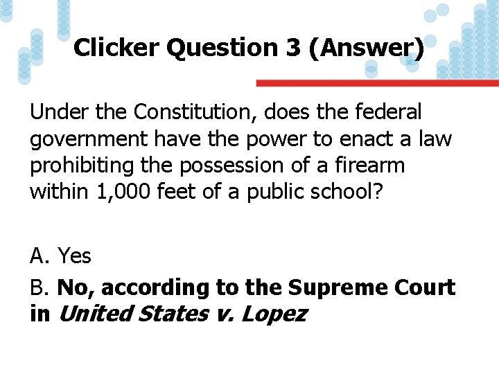 Clicker Question 3 (Answer) Under the Constitution, does the federal government have the power