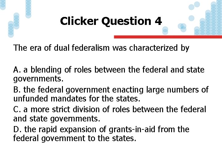 Clicker Question 4 The era of dual federalism was characterized by A. a blending