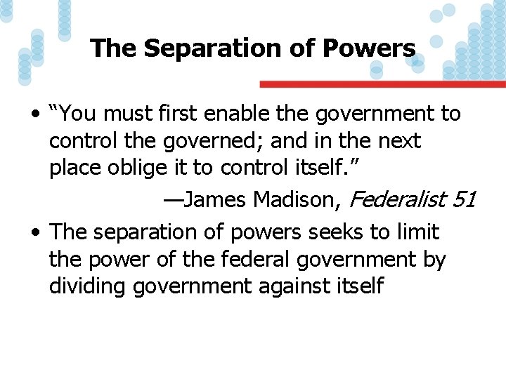 The Separation of Powers • “You must first enable the government to control the