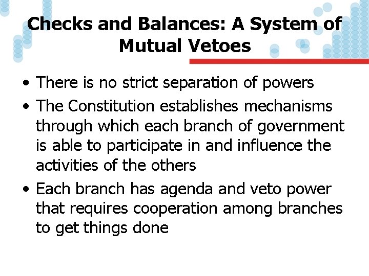 Checks and Balances: A System of Mutual Vetoes • There is no strict separation