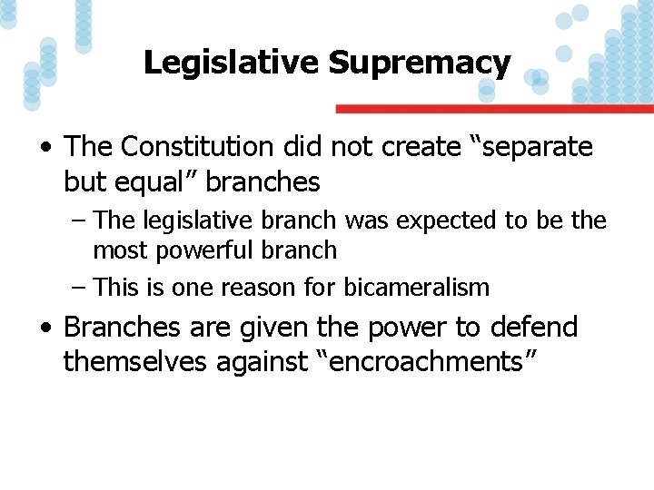 Legislative Supremacy • The Constitution did not create “separate but equal” branches – The