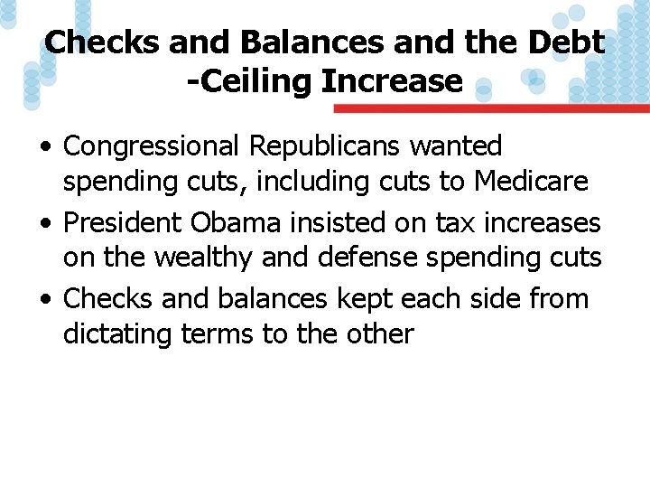 Checks and Balances and the Debt -Ceiling Increase • Congressional Republicans wanted spending cuts,