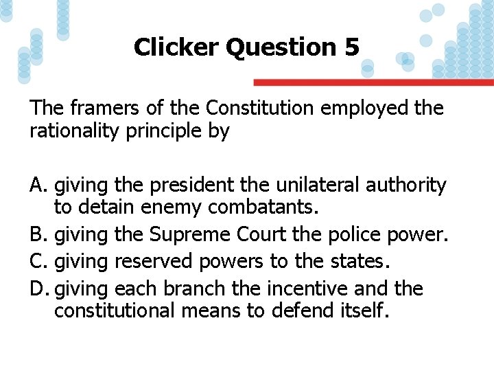 Clicker Question 5 The framers of the Constitution employed the rationality principle by A.