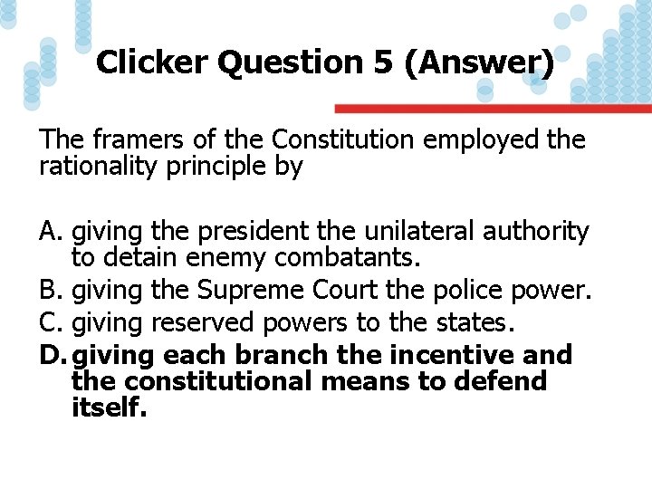 Clicker Question 5 (Answer) The framers of the Constitution employed the rationality principle by