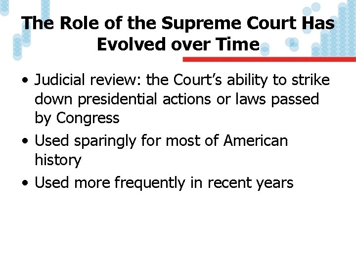 The Role of the Supreme Court Has Evolved over Time • Judicial review: the