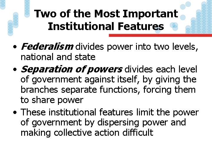Two of the Most Important Institutional Features • Federalism divides power into two levels,