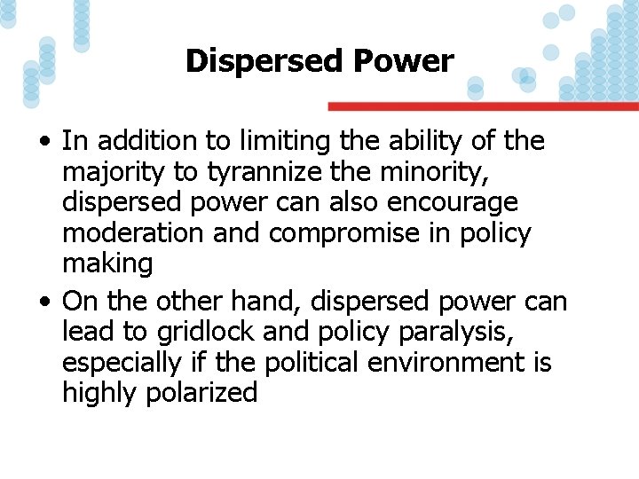 Dispersed Power • In addition to limiting the ability of the majority to tyrannize