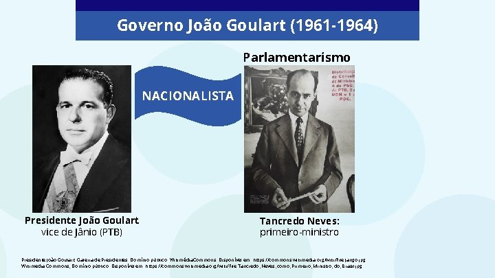 Governo João Goulart (1961 -1964) Parlamentarismo NACIONALISTA Presidente João Goulart vice de Jânio (PTB)