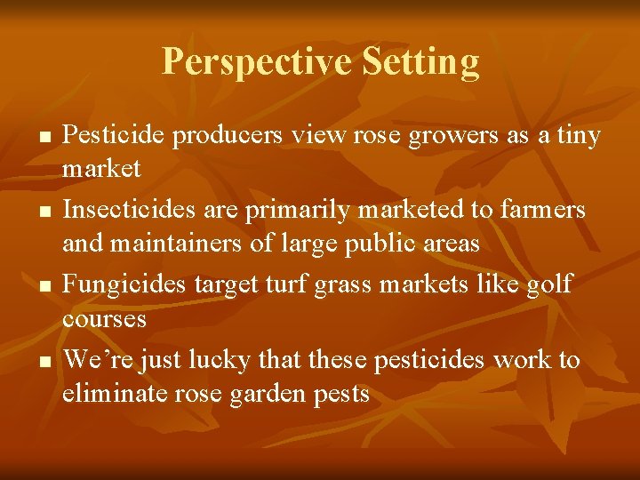 Perspective Setting n n Pesticide producers view rose growers as a tiny market Insecticides