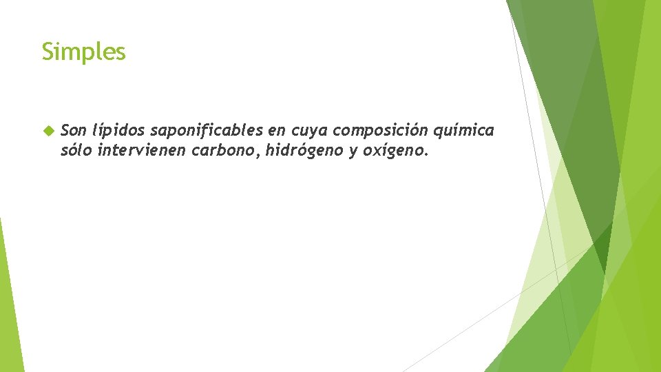 Simples Son lípidos saponificables en cuya composición química sólo intervienen carbono, hidrógeno y oxígeno.