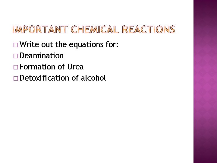 � Write out the equations for: � Deamination � Formation of Urea � Detoxification