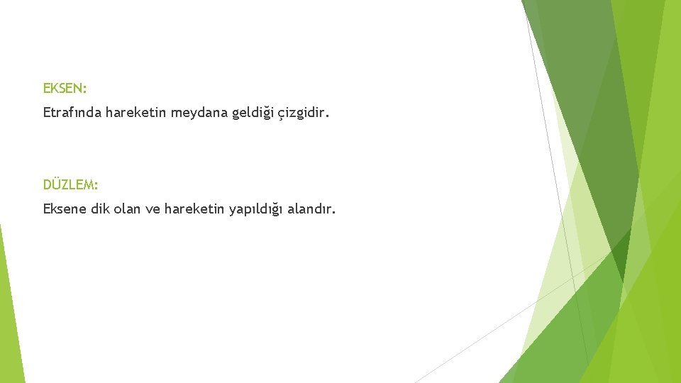 EKSEN: Etrafında hareketin meydana geldiği çizgidir. DÜZLEM: Eksene dik olan ve hareketin yapıldığı alandır.