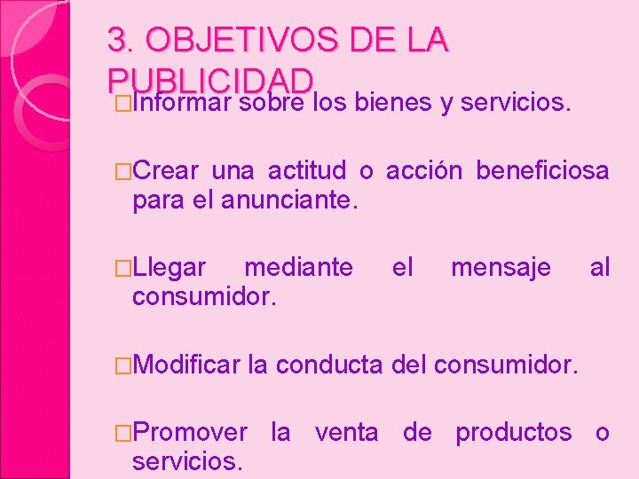 3. OBJETIVOS DE LA PUBLICIDAD �Informar sobre los bienes y servicios. �Crear una actitud