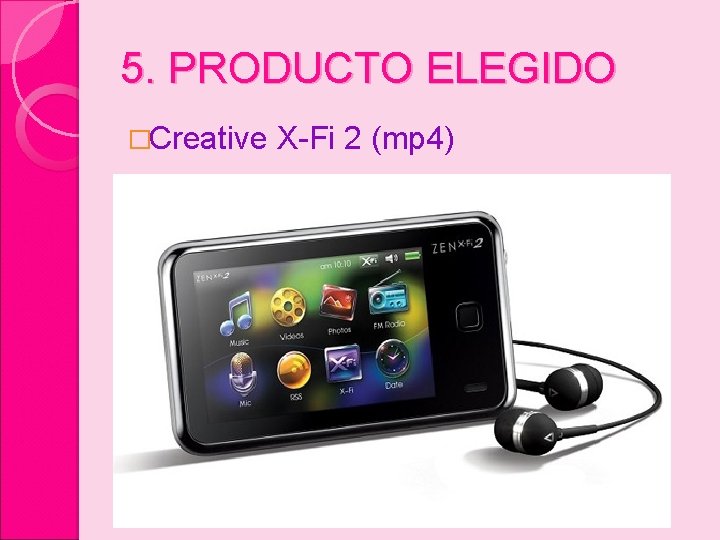 5. PRODUCTO ELEGIDO �Creative X-Fi 2 (mp 4) 