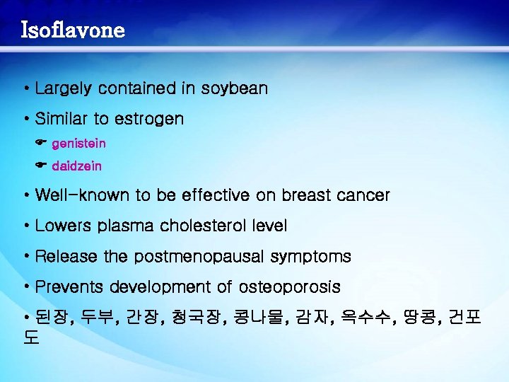 Isoflavone • Largely contained in soybean • Similar to estrogen genistein daidzein • Well-known