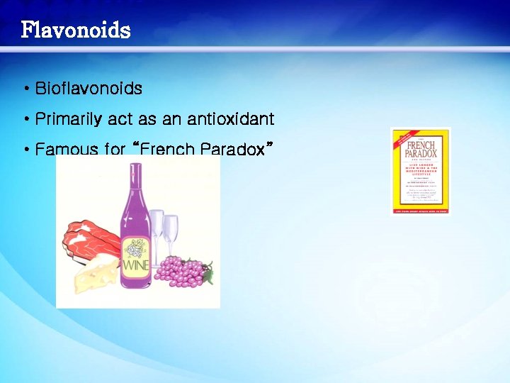 Flavonoids • Bioflavonoids • Primarily act as an antioxidant • Famous for “French Paradox”