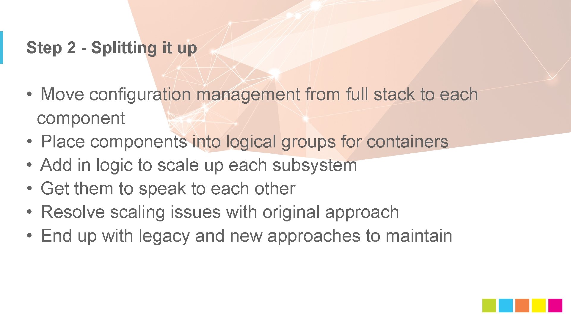 Step 2 - Splitting it up • Move configuration management from full stack to