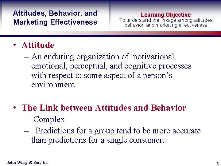 Attitudes, Behavior, and Marketing Effectiveness Learning Objective To understand the linkage among attitudes, behavior