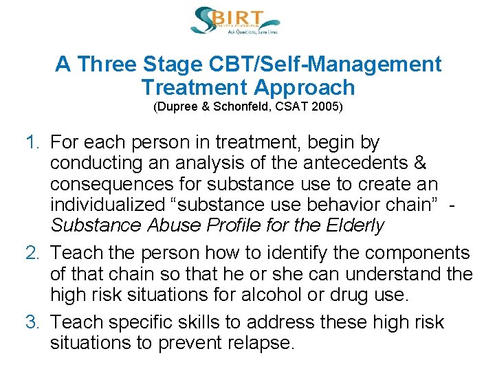 A Three Stage CBT/Self-Management Treatment Approach (Dupree & Schonfeld, CSAT 2005) 1. For each