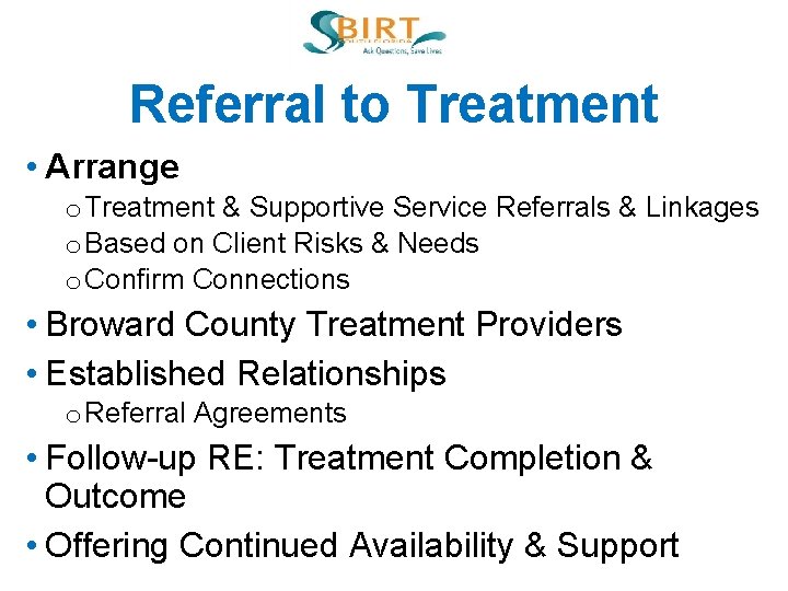 Referral to Treatment • Arrange o Treatment & Supportive Service Referrals & Linkages o