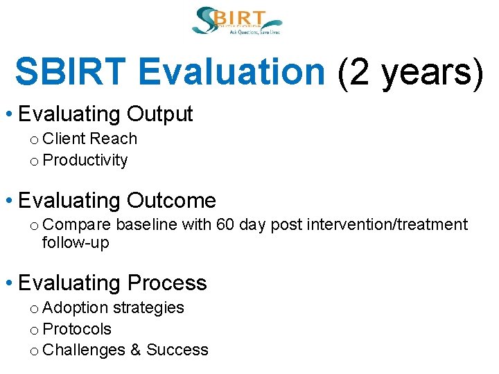 SBIRT Evaluation (2 years) • Evaluating Output o Client Reach o Productivity • Evaluating